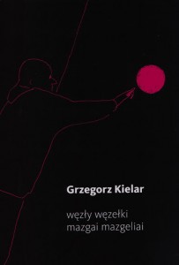 Grzegorz Kielar. Węzły węzełki / Mazgai mazgeliai. Iš lenkų k. vertė Tadas Žvirinskis. V.: „Naujosios Romuvos“ fondas, 2019. 88 p.